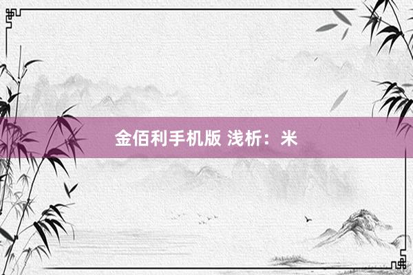 金佰利手机版 浅析：米